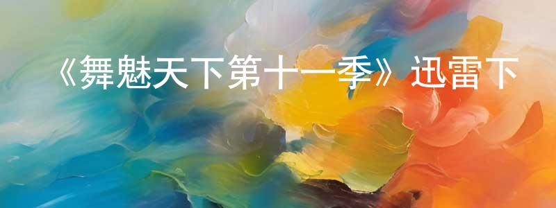 常程程的個人影視圈,《舞魅天下第十一季》迅雷下載/在線觀看-選秀綜藝-美劇天堂